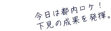 今日は都内ロケ！下見の成果を発揮。